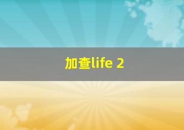 加查life 2